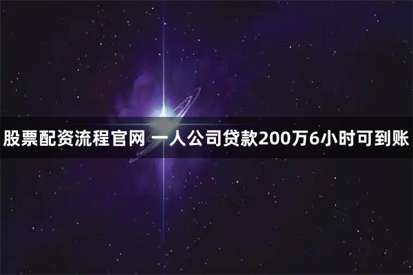 股票配资流程官网 一人公司贷款200万6小时可到账