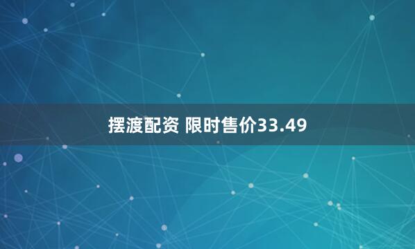 摆渡配资 限时售价33.49